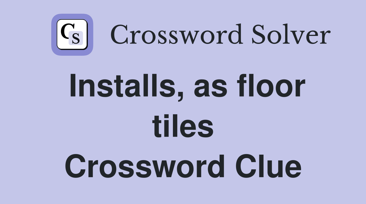 Installs as floor tiles Crossword Clue Answers Crossword Solver